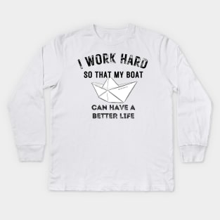 I work hard so my boat can have a better life Kids Long Sleeve T-Shirt